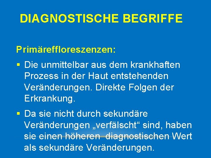 DIAGNOSTISCHE BEGRIFFE Primäreffloreszenzen: § Die unmittelbar aus dem krankhaften Prozess in der Haut entstehenden