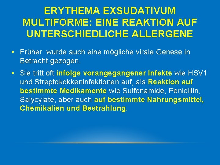 ERYTHEMA EXSUDATIVUM MULTIFORME: EINE REAKTION AUF UNTERSCHIEDLICHE ALLERGENE • Früher wurde auch eine mögliche
