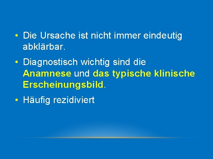  • Die Ursache ist nicht immer eindeutig abklärbar. • Diagnostisch wichtig sind die