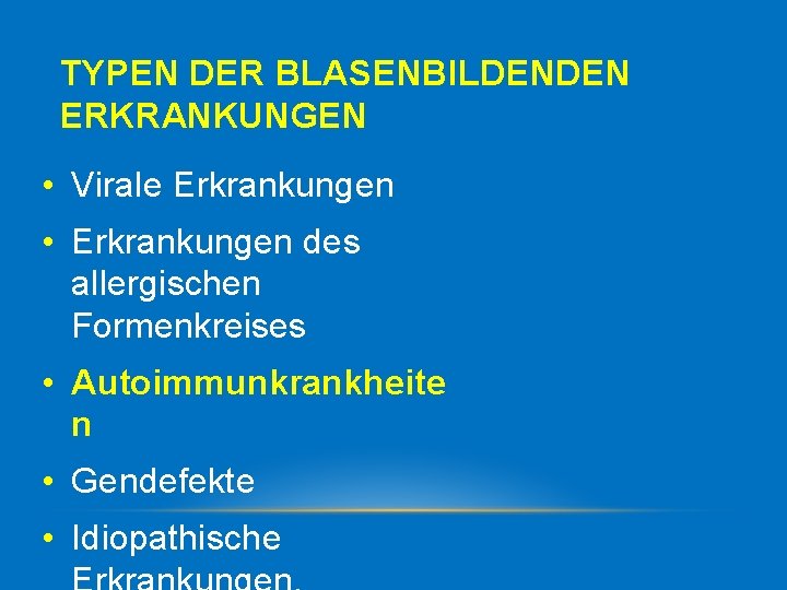 TYPEN DER BLASENBILDENDEN ERKRANKUNGEN • Virale Erkrankungen • Erkrankungen des allergischen Formenkreises • Autoimmunkrankheite