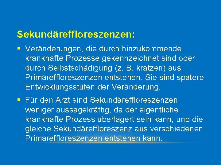 Sekundäreffloreszenzen: § Veränderungen, die durch hinzukommende krankhafte Prozesse gekennzeichnet sind oder durch Selbstschädigung (z.