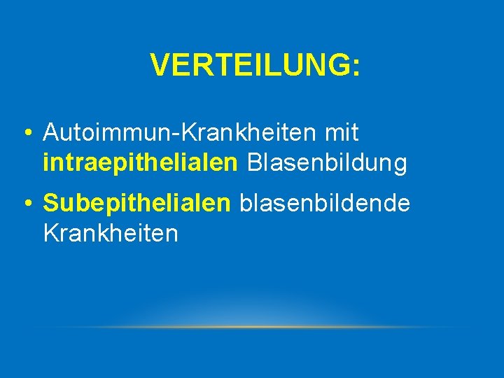VERTEILUNG: • Autoimmun Krankheiten mit intraepithelialen Blasenbildung • Subepithelialen blasenbildende Krankheiten 