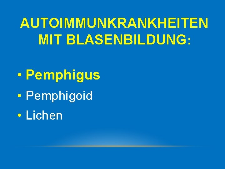 AUTOIMMUNKRANKHEITEN MIT BLASENBILDUNG: • Pemphigus • Pemphigoid • Lichen 