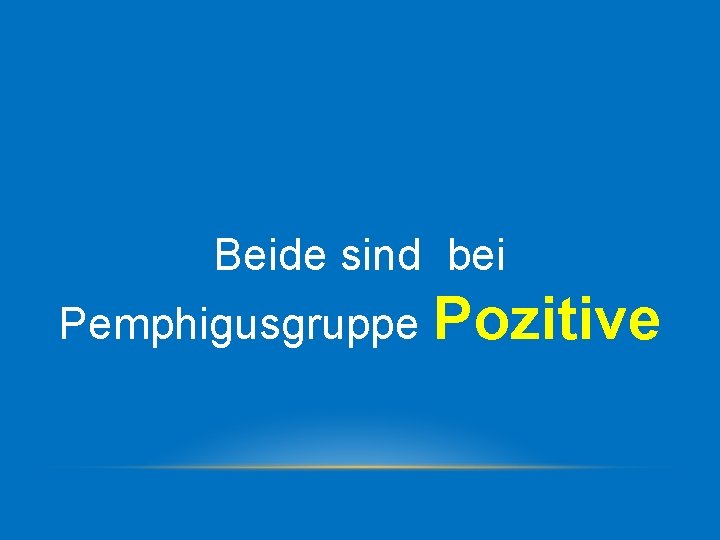 Beide sind bei Pemphigusgruppe Pozitive 