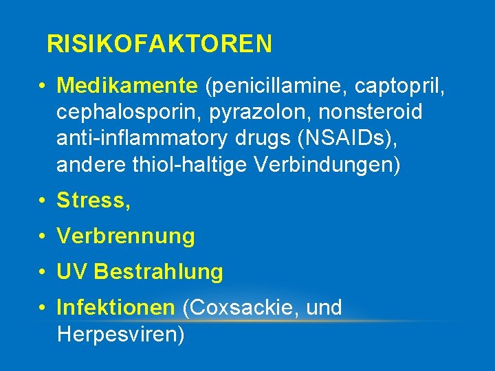 RISIKOFAKTOREN • Medikamente (penicillamine, captopril, cephalosporin, pyrazolon, nonsteroid anti inflammatory drugs (NSAIDs), andere thiol