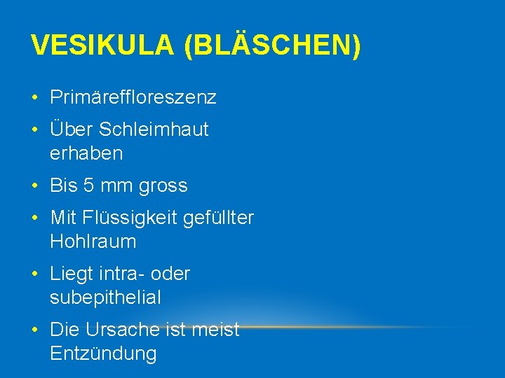 VESIKULA (BLÄSCHEN) • Primäreffloreszenz • Über Schleimhaut erhaben • Bis 5 mm gross •