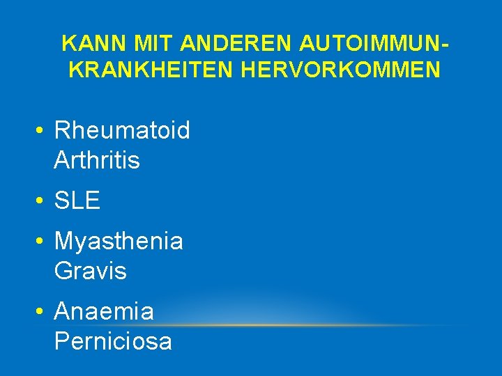 KANN MIT ANDEREN AUTOIMMUNKRANKHEITEN HERVORKOMMEN • Rheumatoid Arthritis • SLE • Myasthenia Gravis •