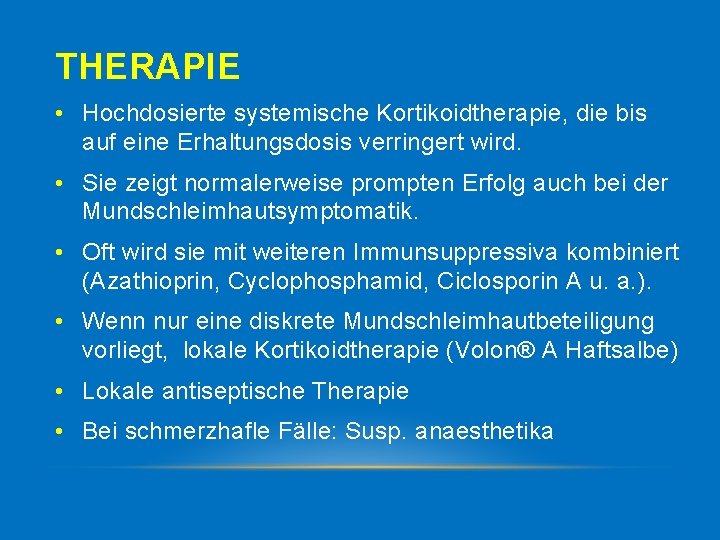 THERAPIE • Hochdosierte systemische Kortikoidtherapie, die bis auf eine Erhaltungsdosis verringert wird. • Sie