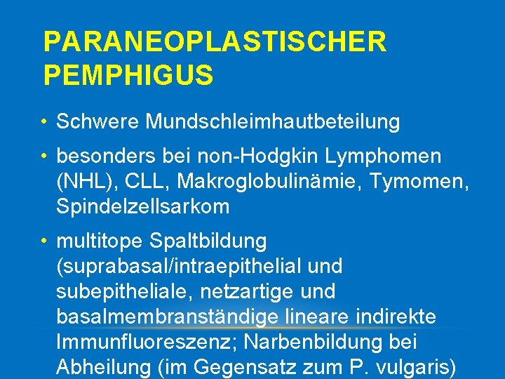 PARANEOPLASTISCHER PEMPHIGUS • Schwere Mundschleimhautbeteilung • besonders bei non Hodgkin Lymphomen (NHL), CLL, Makroglobulinämie,