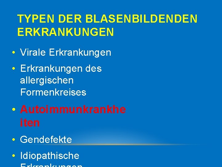 TYPEN DER BLASENBILDENDEN ERKRANKUNGEN • Virale Erkrankungen • Erkrankungen des allergischen Formenkreises • Autoimmunkrankhe