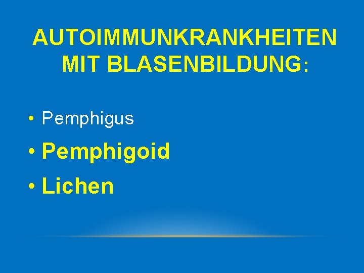 AUTOIMMUNKRANKHEITEN MIT BLASENBILDUNG: • Pemphigus • Pemphigoid • Lichen 