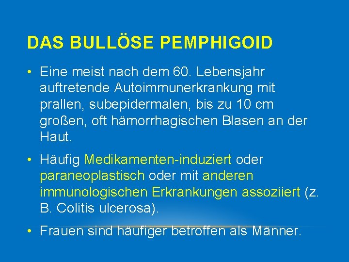 DAS BULLÖSE PEMPHIGOID • Eine meist nach dem 60. Lebensjahr auftretende Autoimmunerkrankung mit prallen,