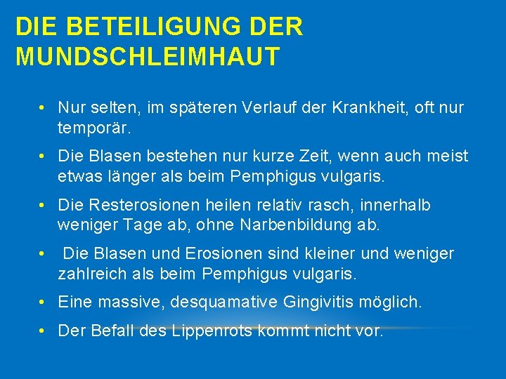 DIE BETEILIGUNG DER MUNDSCHLEIMHAUT • Nur selten, im späteren Verlauf der Krankheit, oft nur