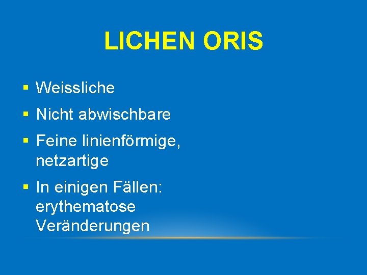 LICHEN ORIS § Weissliche § Nicht abwischbare § Feine linienförmige, netzartige § In einigen
