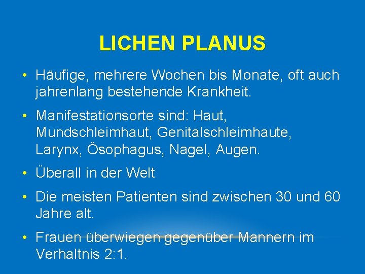 LICHEN PLANUS • Häufige, mehrere Wochen bis Monate, oft auch jahrenlang bestehende Krankheit. •