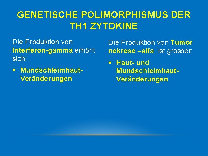 GENETISCHE POLIMORPHISMUS DER TH 1 ZYTOKINE Die Produktion von Interferon-gamma erhöht sich: § Mundschleimhaut-