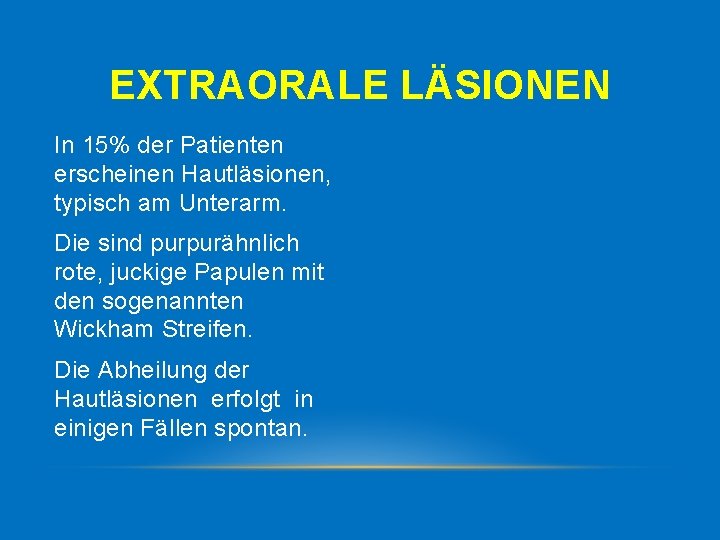 EXTRAORALE LÄSIONEN In 15% der Patienten erscheinen Hautläsionen, typisch am Unterarm. Die sind purpurähnlich