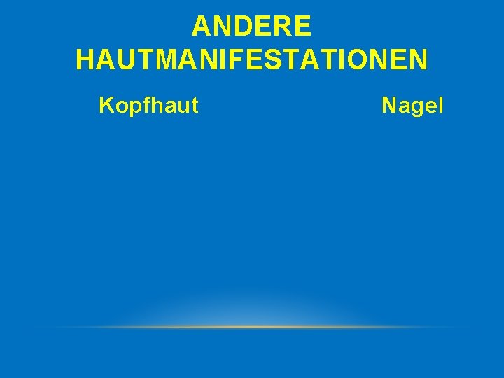 ANDERE HAUTMANIFESTATIONEN Kopfhaut Nagel 