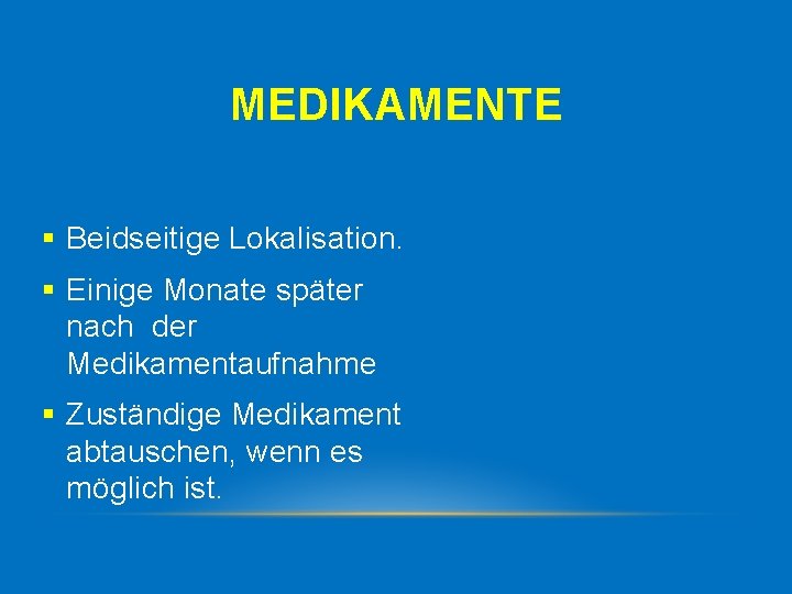 MEDIKAMENTE § Beidseitige Lokalisation. § Einige Monate später nach der Medikamentaufnahme § Zuständige Medikament