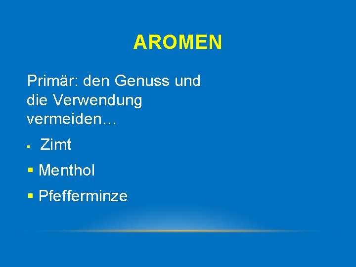 AROMEN Primär: den Genuss und die Verwendung vermeiden… § Zimt § Menthol § Pfefferminze
