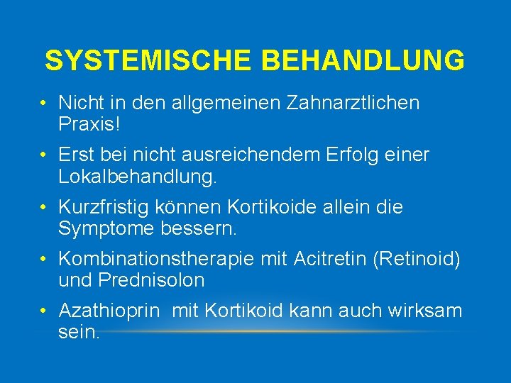 SYSTEMISCHE BEHANDLUNG • Nicht in den allgemeinen Zahnarztlichen Praxis! • Erst bei nicht ausreichendem