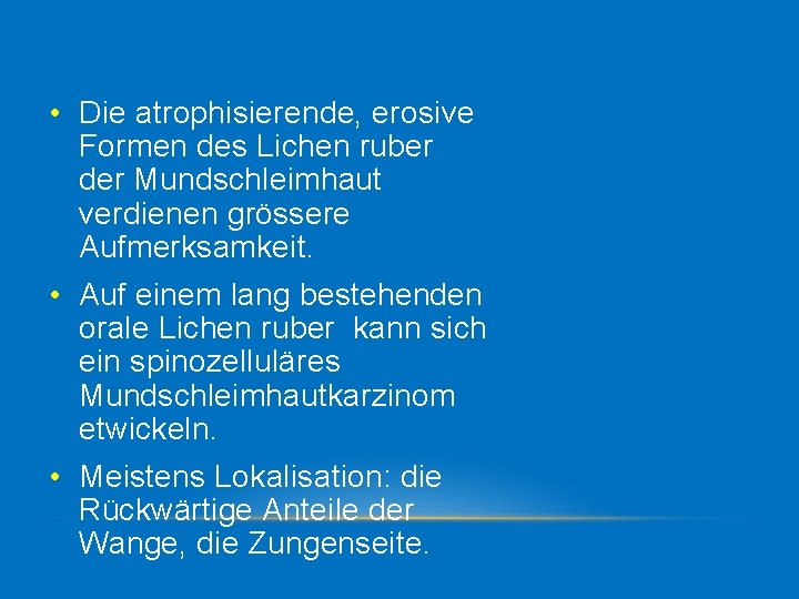  • Die atrophisierende, erosive Formen des Lichen ruber der Mundschleimhaut verdienen grössere Aufmerksamkeit.