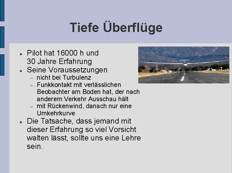Tiefe Überflüge Pilot hat 16000 h und 30 Jahre Erfahrung Seine Voraussetzungen nicht bei
