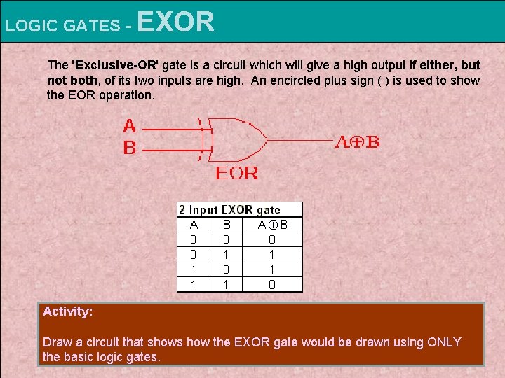 LOGIC GATES - EXOR The 'Exclusive-OR' gate is a circuit which will give a