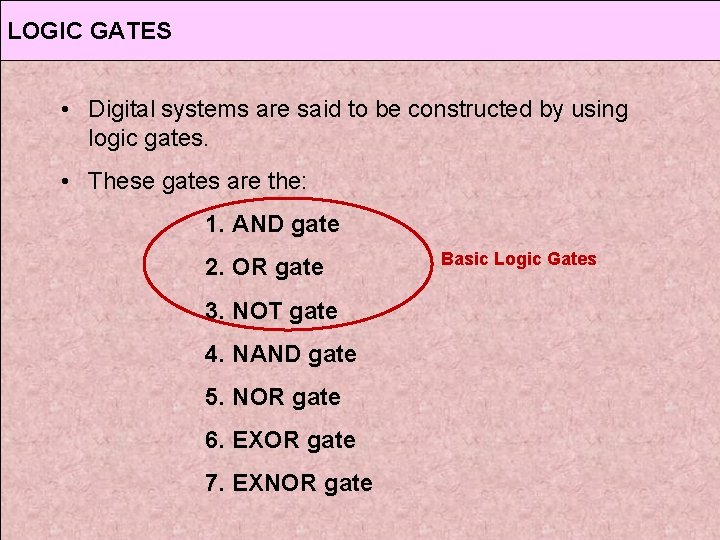 LOGIC GATES • Digital systems are said to be constructed by using logic gates. LOGIC GATES • Digital systems are said to be constructed by using logic gates.