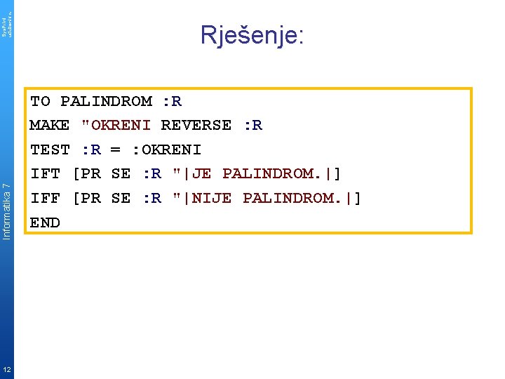 Sys. Print udzbenik. hr Informatika 7 12 Rješenje: TO PALINDROM : R MAKE "OKRENI