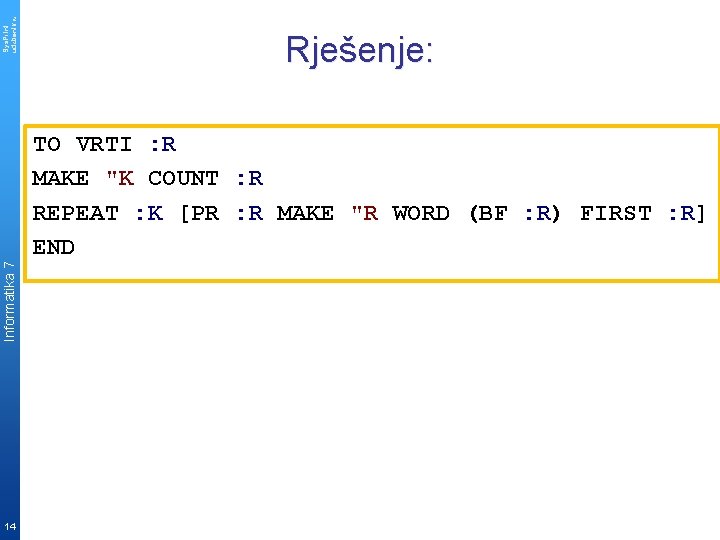 Sys. Print udzbenik. hr Informatika 7 14 Rješenje: TO VRTI : R MAKE "K