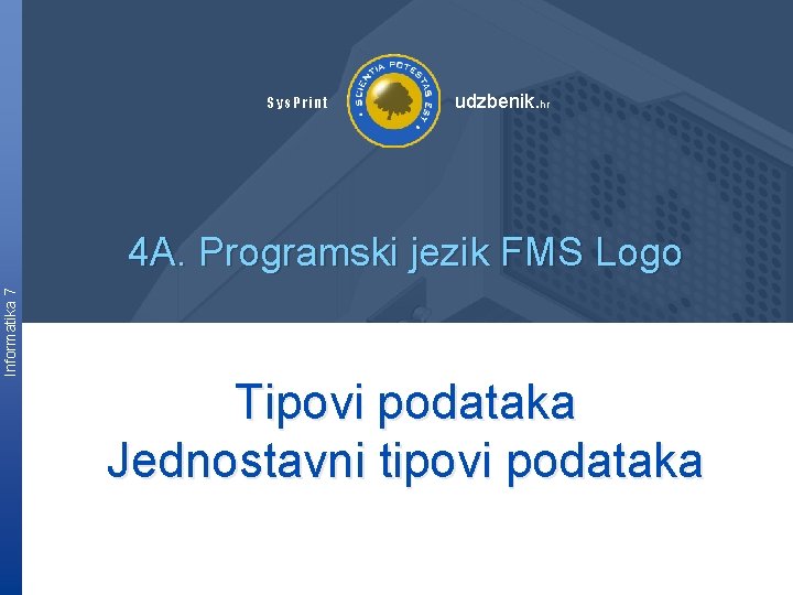 Sys. Print udzbenik. hr Informatika 7 4 A. Programski jezik FMS Logo Tipovi podataka