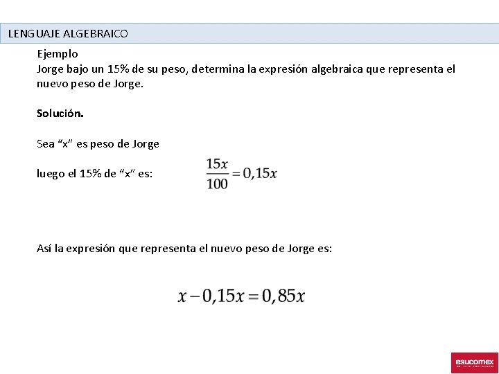 LENGUAJE ALGEBRAICO Ejemplo Jorge bajo un 15% de su peso, determina la expresión algebraica