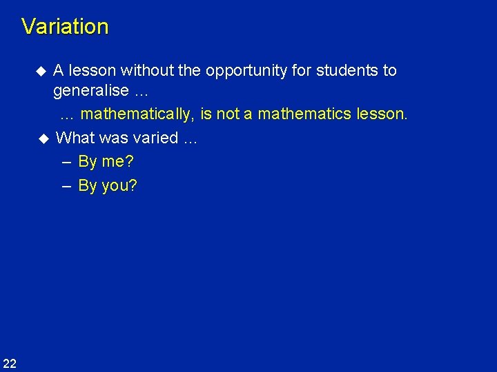 Variation A lesson without the opportunity for students to generalise … … mathematically, is