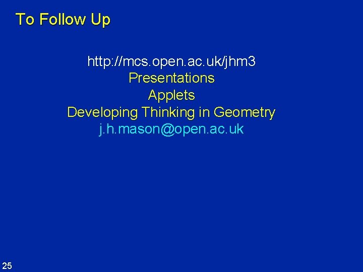To Follow Up http: //mcs. open. ac. uk/jhm 3 Presentations Applets Developing Thinking in