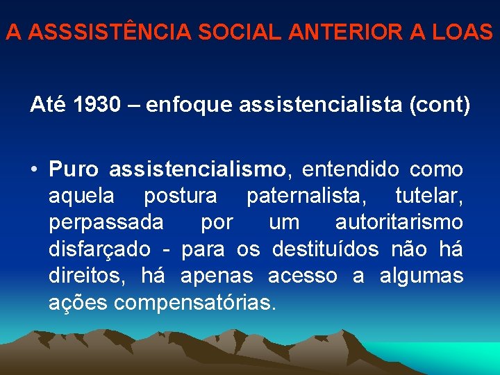 A ASSSISTÊNCIA SOCIAL ANTERIOR A LOAS Até 1930 – enfoque assistencialista (cont) • Puro