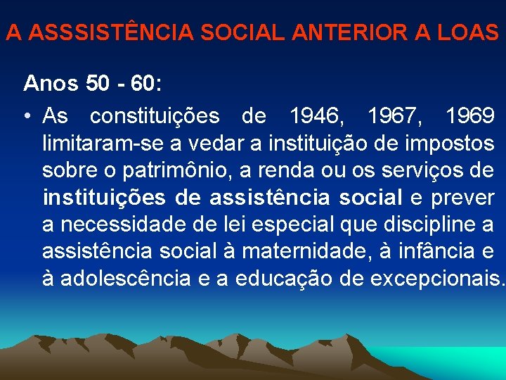 A ASSSISTÊNCIA SOCIAL ANTERIOR A LOAS Anos 50 - 60: • As constituições de