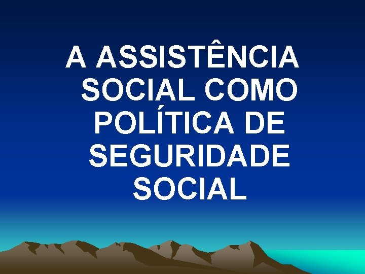 A ASSISTÊNCIA SOCIAL COMO POLÍTICA DE SEGURIDADE SOCIAL 