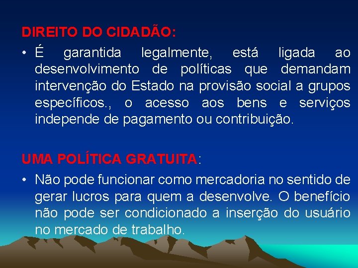 DIREITO DO CIDADÃO: • É garantida legalmente, está ligada ao desenvolvimento de políticas que