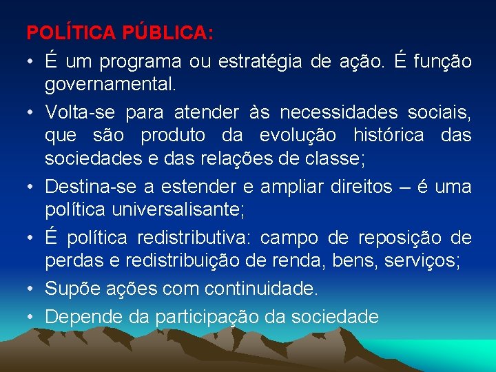 POLÍTICA PÚBLICA: • É um programa ou estratégia de ação. É função governamental. •