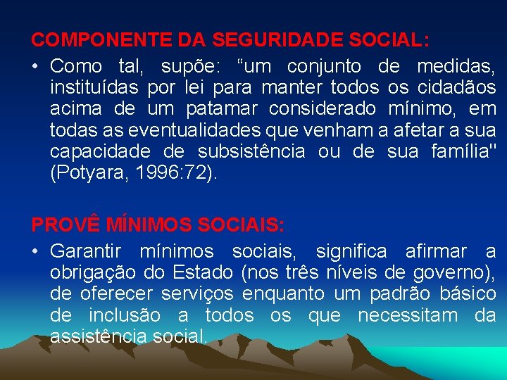 COMPONENTE DA SEGURIDADE SOCIAL: • Como tal, supõe: “um conjunto de medidas, instituídas por