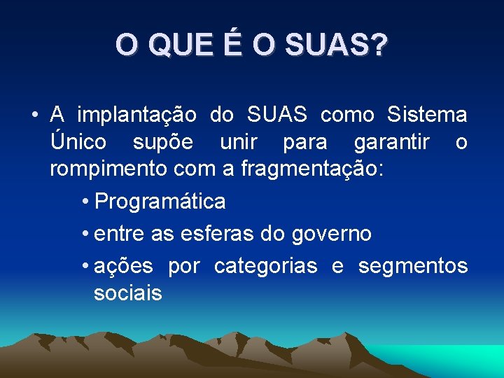 O QUE É O SUAS? • A implantação do SUAS como Sistema Único supõe