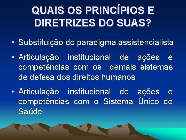 QUAIS OS PRINCÍPIOS E DIRETRIZES DO SUAS? • Substituição do paradigma assistencialista • Articulação