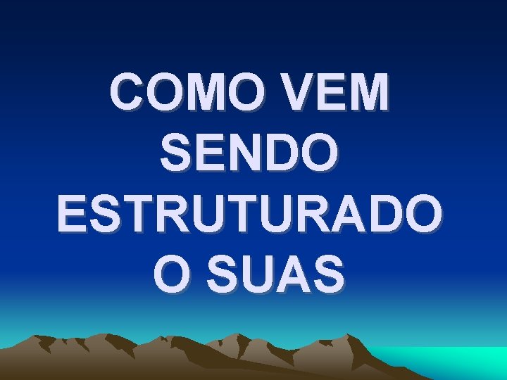 COMO VEM SENDO ESTRUTURADO O SUAS 