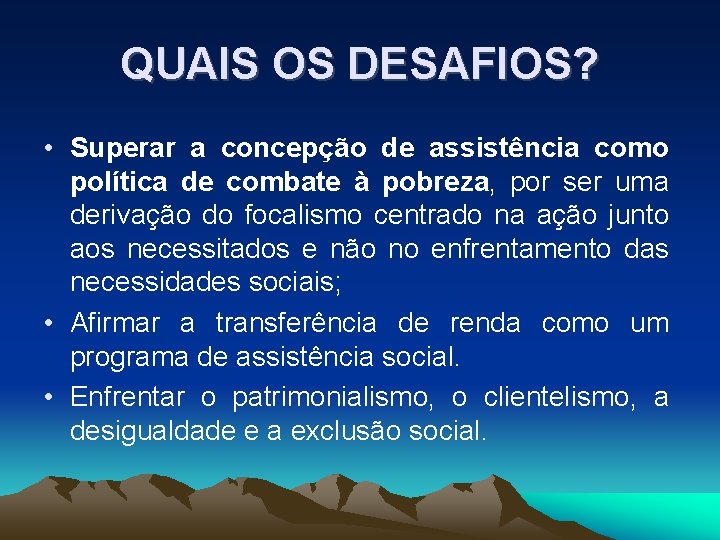 QUAIS OS DESAFIOS? • Superar a concepção de assistência como política de combate à