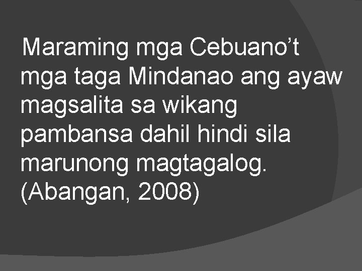 Maraming mga Cebuano’t mga taga Mindanao ang ayaw magsalita sa wikang pambansa dahil hindi
