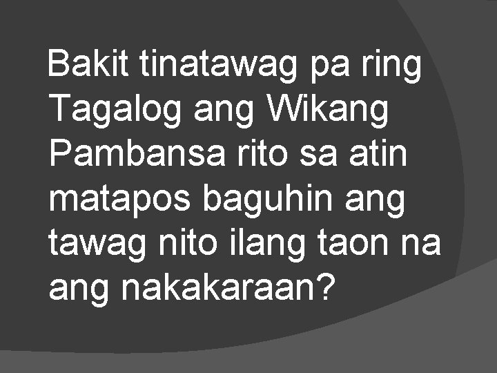 Bakit tinatawag pa ring Tagalog ang Wikang Pambansa rito sa atin matapos baguhin ang