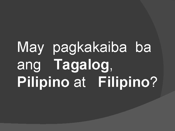 May pagkakaiba ba ang Tagalog, Pilipino at Filipino? 