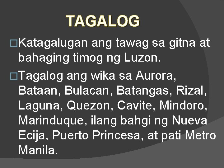 TAGALOG �Katagalugan ang tawag sa gitna at bahaging timog ng Luzon. �Tagalog ang wika