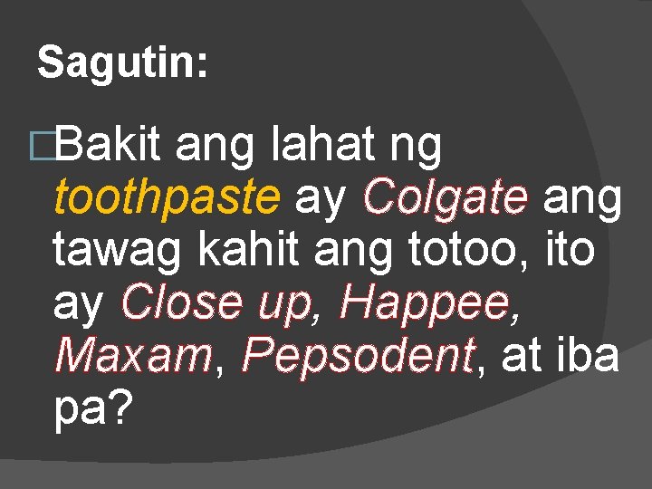 Sagutin: �Bakit ang lahat ng toothpaste ay Colgate ang tawag kahit ang totoo, ito